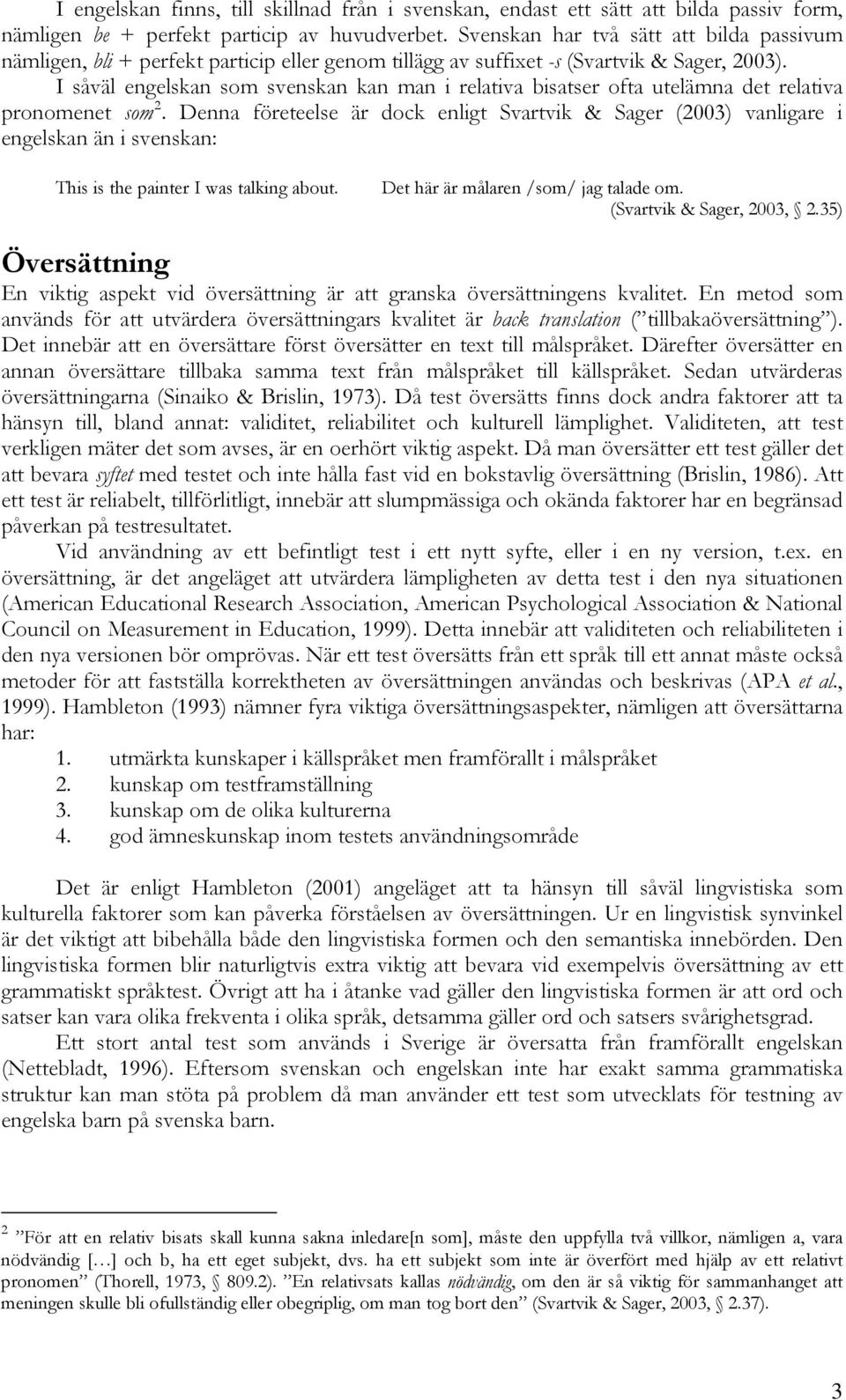 I såväl engelskan som svenskan kan man i relativa bisatser ofta utelämna det relativa pronomenet som 2.