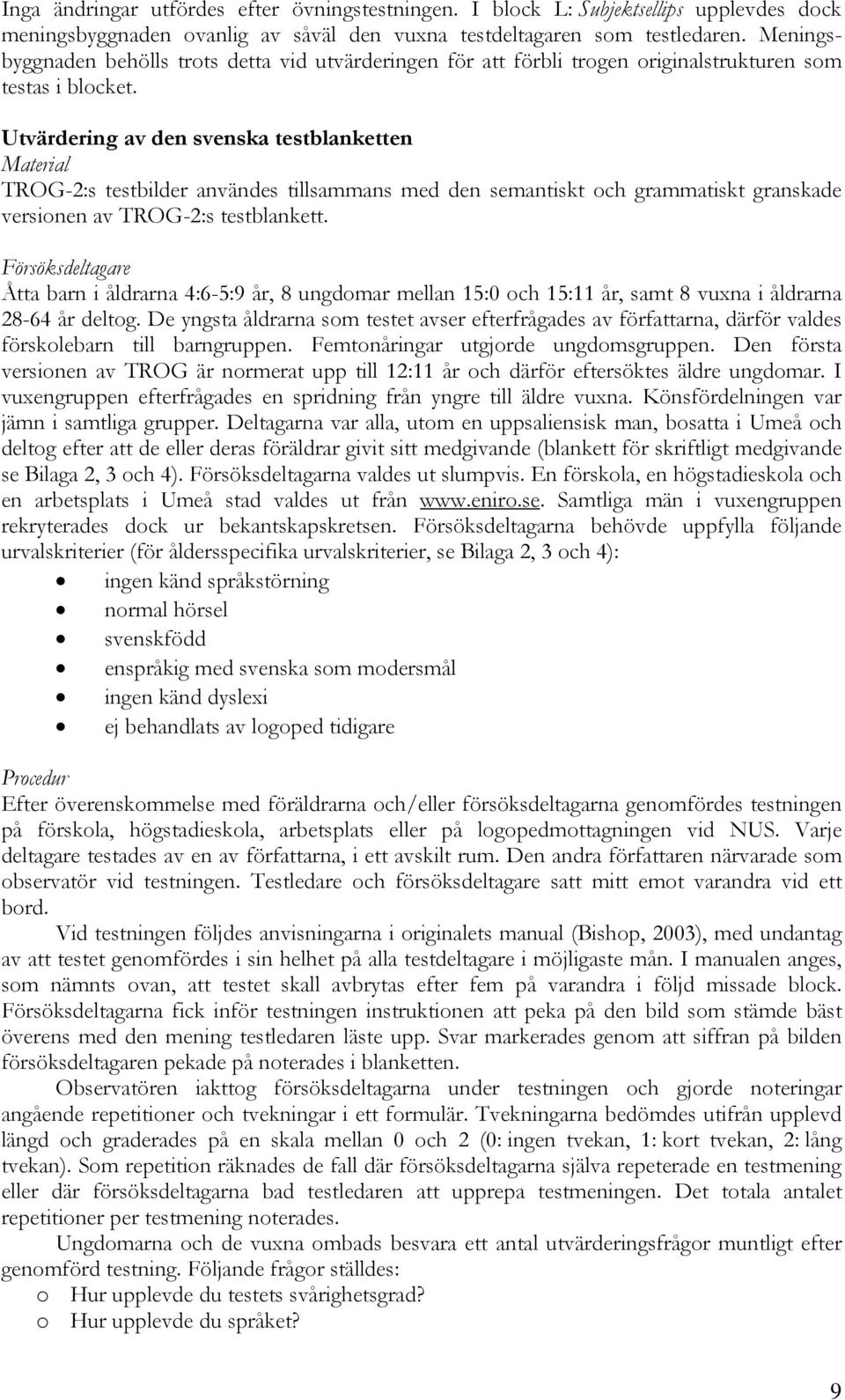 Utvärdering av den svenska testblanketten Material TROG-2:s testbilder användes tillsammans med den semantiskt och grammatiskt granskade versionen av TROG-2:s testblankett.