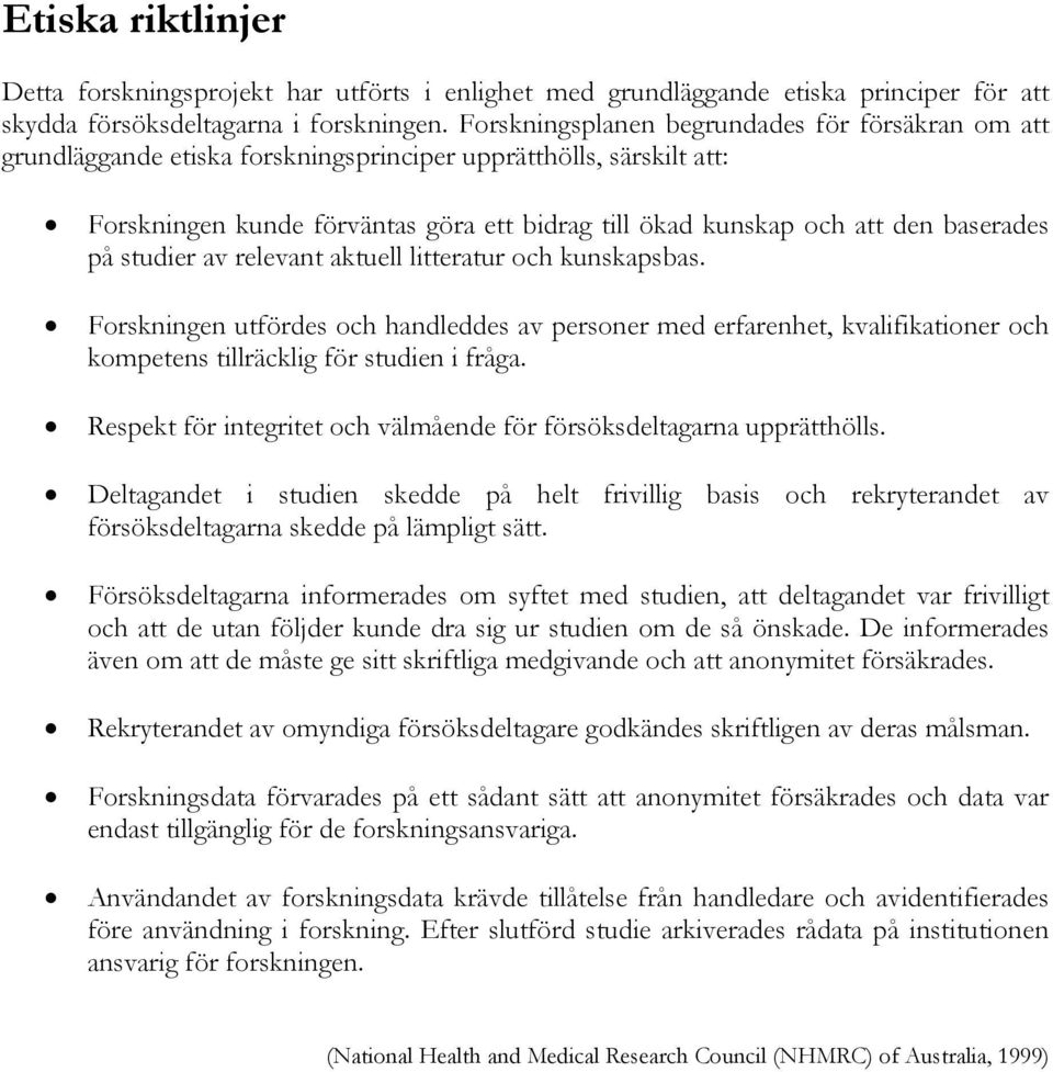 baserades på studier av relevant aktuell litteratur och kunskapsbas. Forskningen utfördes och handleddes av personer med erfarenhet, kvalifikationer och kompetens tillräcklig för studien i fråga.