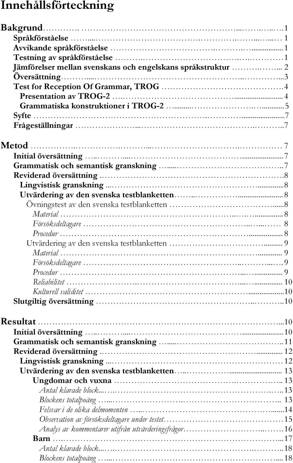 ..... 7 Initial översättning........ 7 Grammatisk och semantisk granskning..... 7 Reviderad översättning.. 8 Lingvistisk granskning...... 8 Utvärdering av den svenska testblanketten.