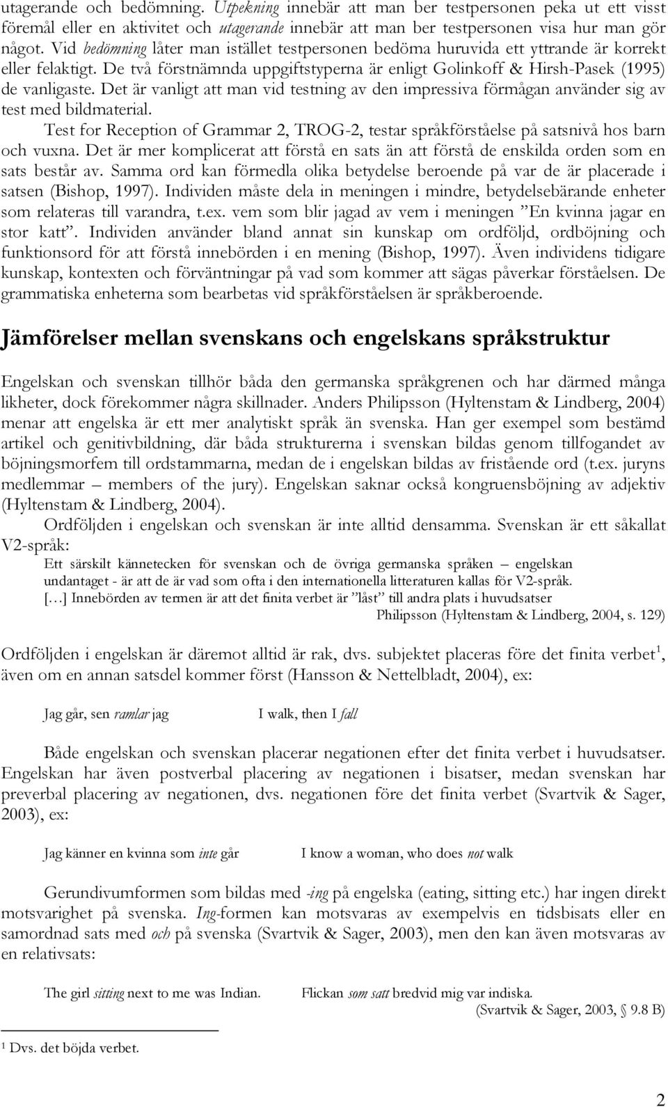 Det är vanligt att man vid testning av den impressiva förmågan använder sig av test med bildmaterial. Test for Reception of Grammar 2, TROG-2, testar språkförståelse på satsnivå hos barn och vuxna.