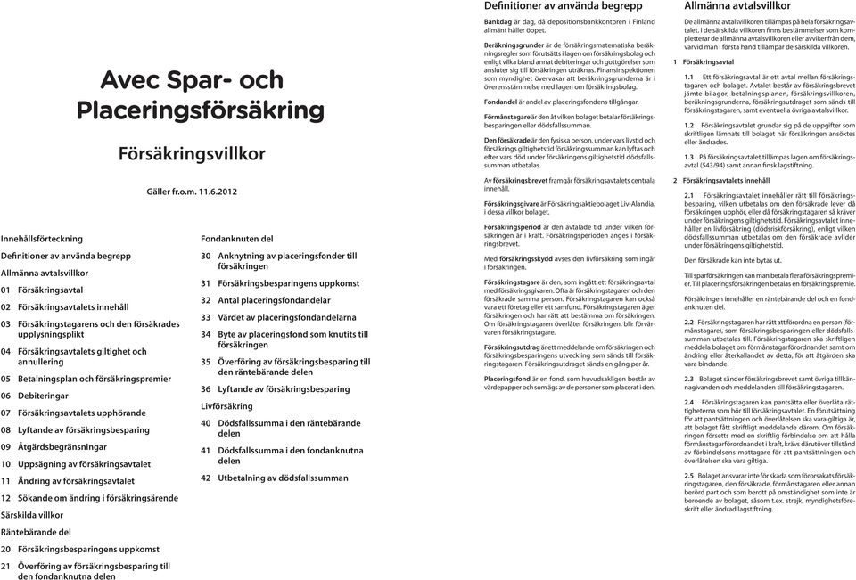 Uppsägning av försäkringsavtalet 11 Ändring av försäkringsavtalet 12 Sökande om ändring i försäkringsärende Särskilda villkor Räntebärande del Avec Spar- och Placeringsförsäkring 20