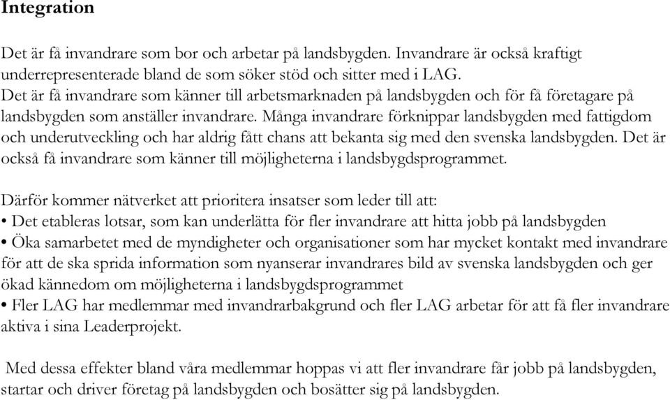 Många invandrare förknippar landsbygden med fattigdom och underutveckling och har aldrig fått chans att bekanta sig med den svenska landsbygden.