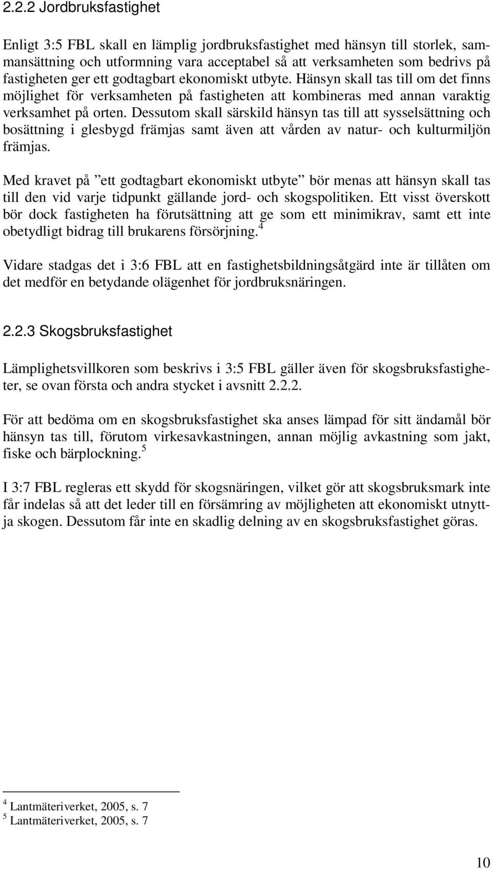 Dessutom skall särskild hänsyn tas till att sysselsättning och bosättning i glesbygd främjas samt även att vården av natur- och kulturmiljön främjas.