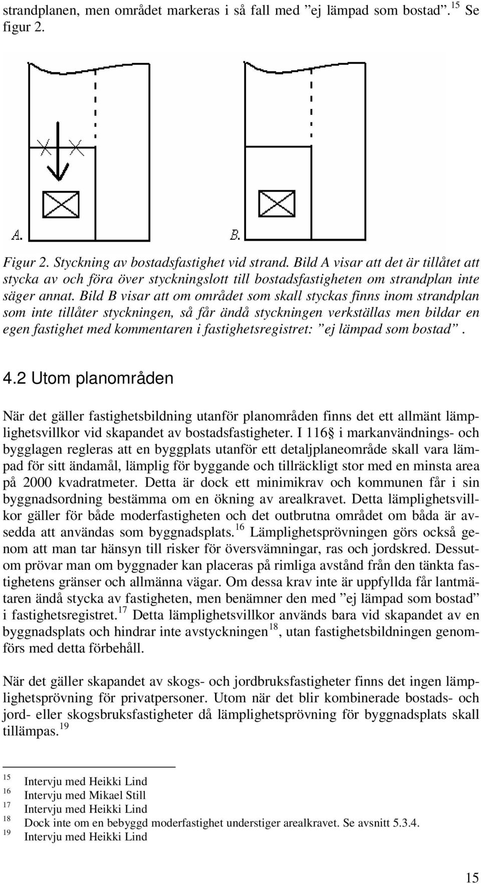 Bild B visar att om området som skall styckas finns inom strandplan som inte tillåter styckningen, så får ändå styckningen verkställas men bildar en egen fastighet med kommentaren i