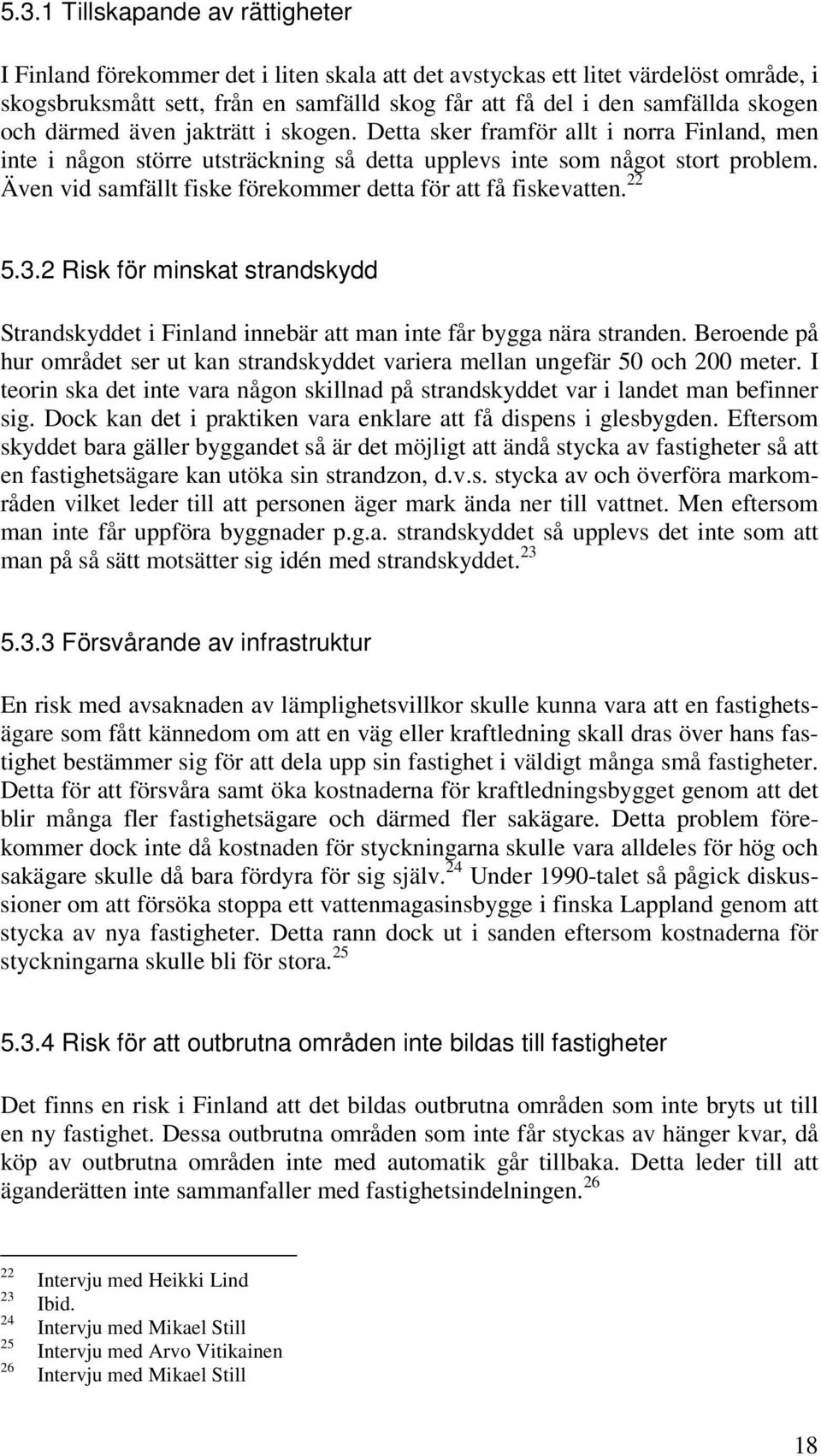 Även vid samfällt fiske förekommer detta för att få fiskevatten. 22 5.3.2 Risk för minskat strandskydd Strandskyddet i Finland innebär att man inte får bygga nära stranden.
