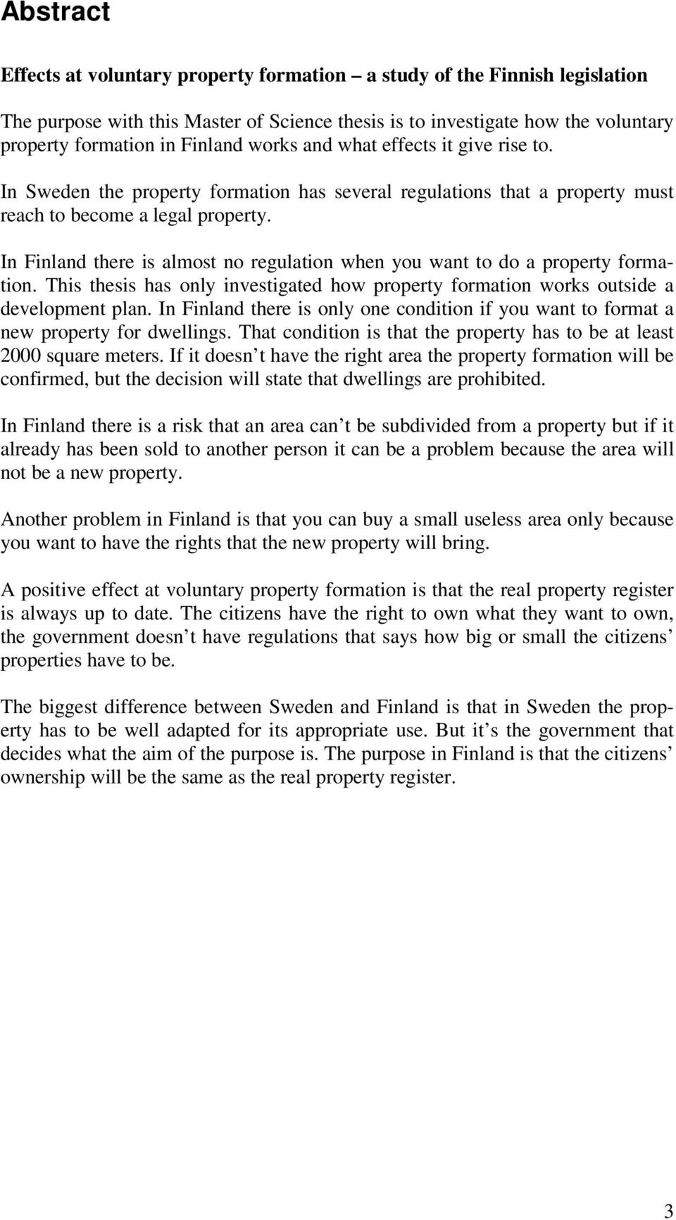 In Finland there is almost no regulation when you want to do a property formation. This thesis has only investigated how property formation works outside a development plan.