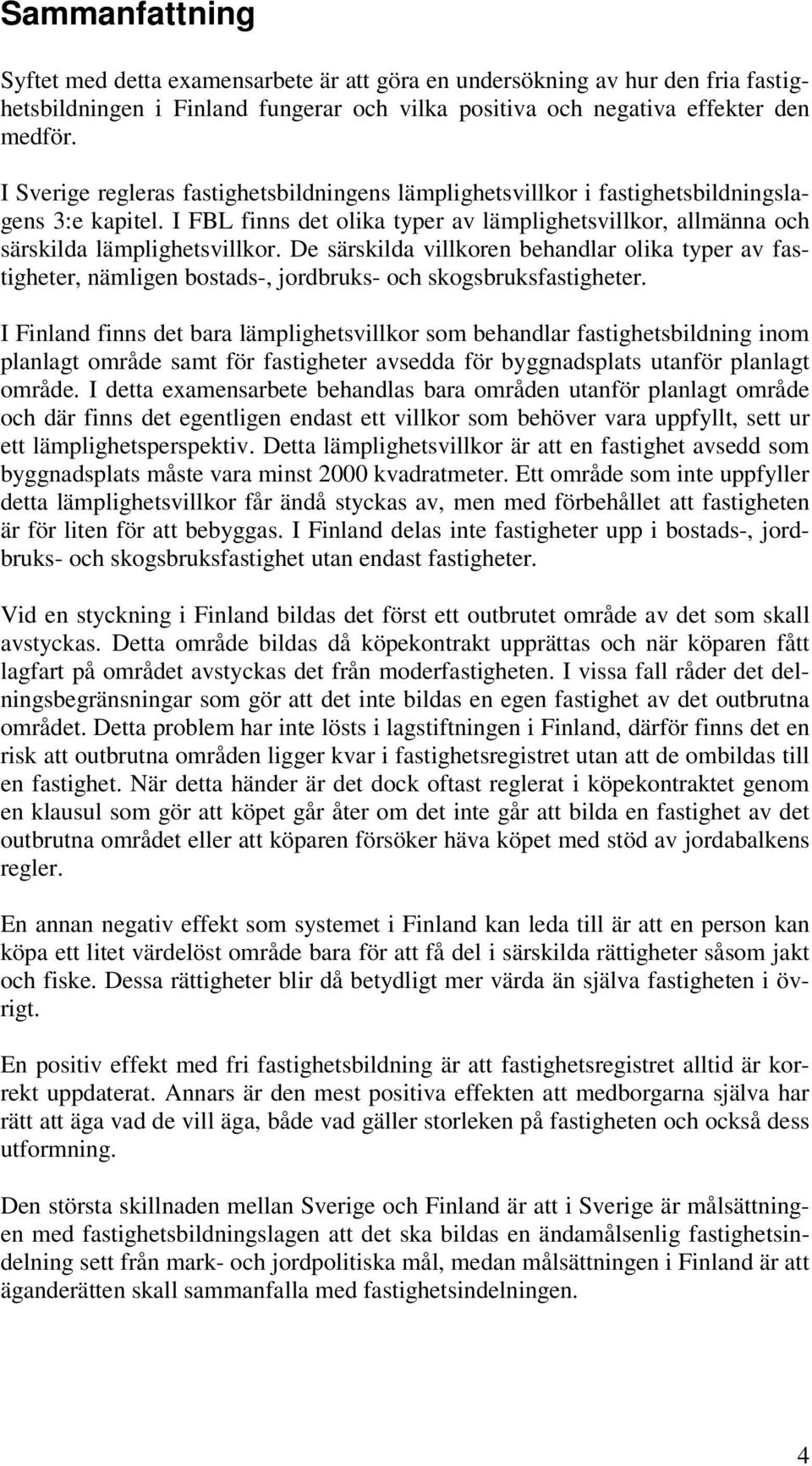 De särskilda villkoren behandlar olika typer av fastigheter, nämligen bostads-, jordbruks- och skogsbruksfastigheter.