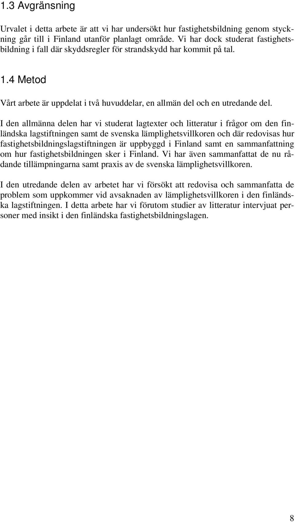 I den allmänna delen har vi studerat lagtexter och litteratur i frågor om den finländska lagstiftningen samt de svenska lämplighetsvillkoren och där redovisas hur fastighetsbildningslagstiftningen är