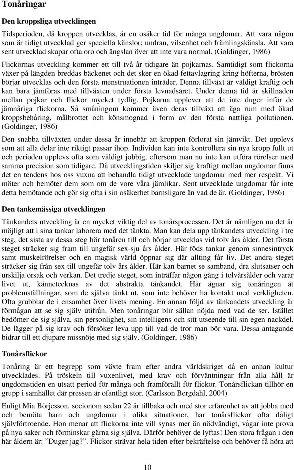 (Goldinger, 1986) Flickornas utveckling kommer ett till två år tidigare än pojkarnas.