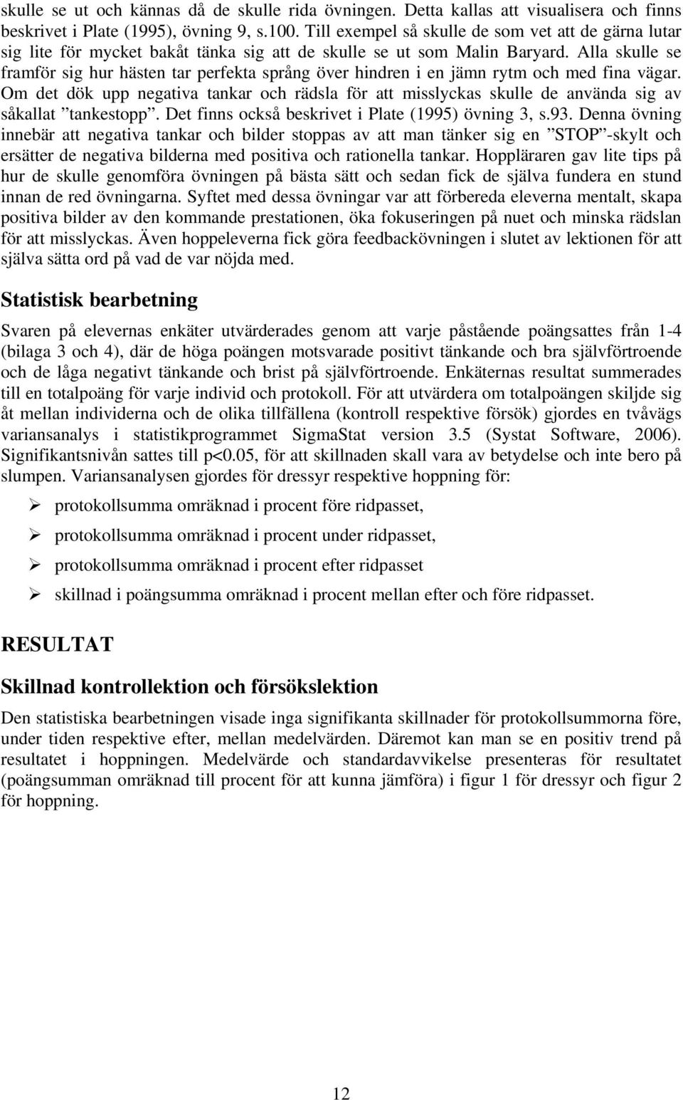 Alla skulle se framför sig hur hästen tar perfekta språng över hindren i en jämn rytm och med fina vägar.