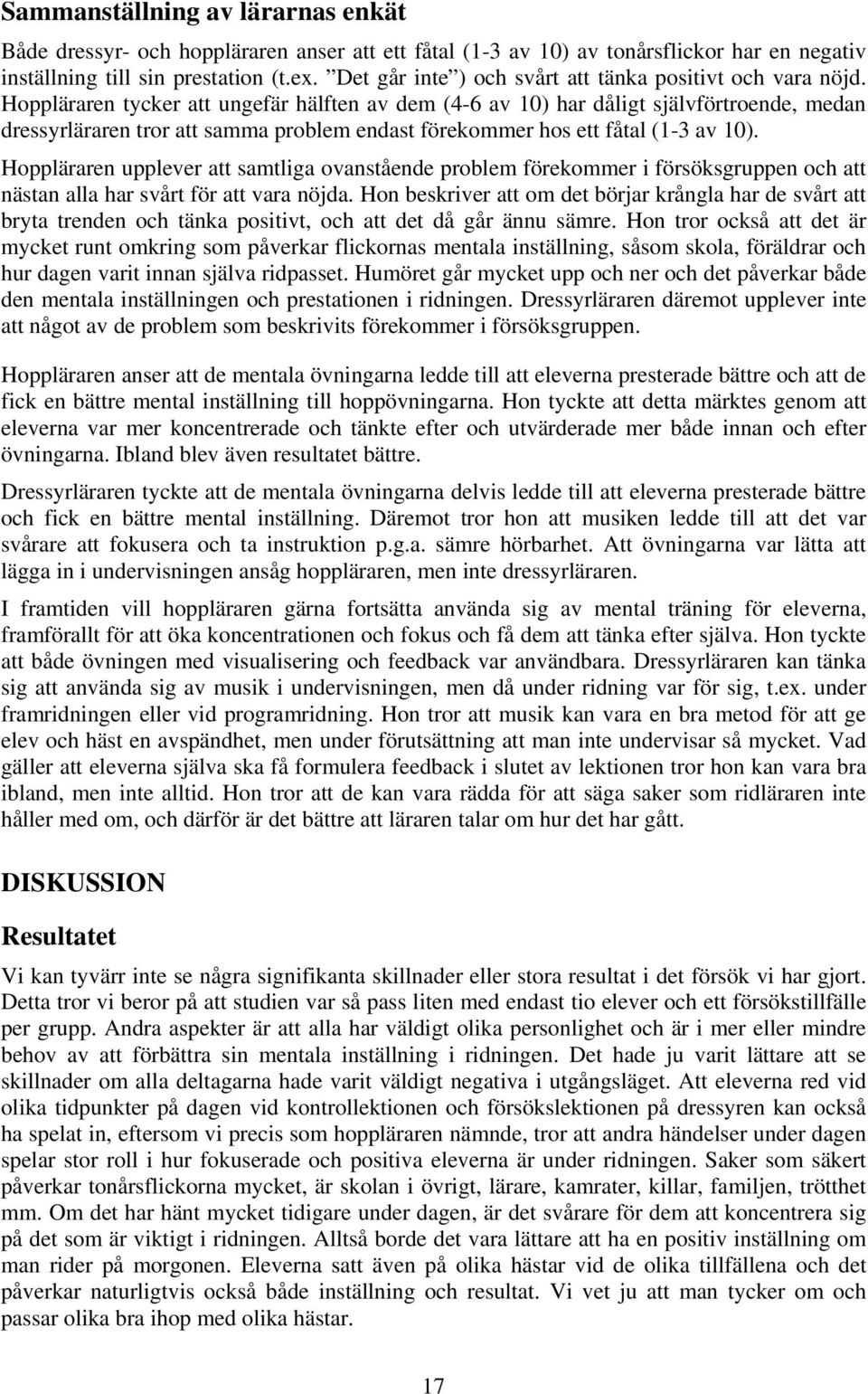 Hoppläraren tycker att ungefär hälften av dem (4-6 av 10) har dåligt självförtroende, medan dressyrläraren tror att samma problem endast förekommer hos ett fåtal (1-3 av 10).