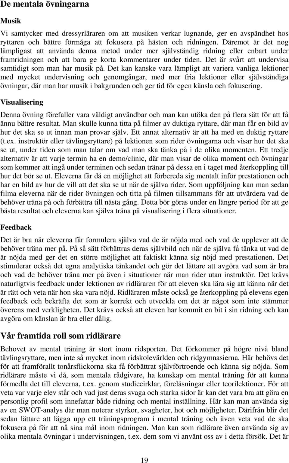 Det är svårt att undervisa samtidigt som man har musik på.