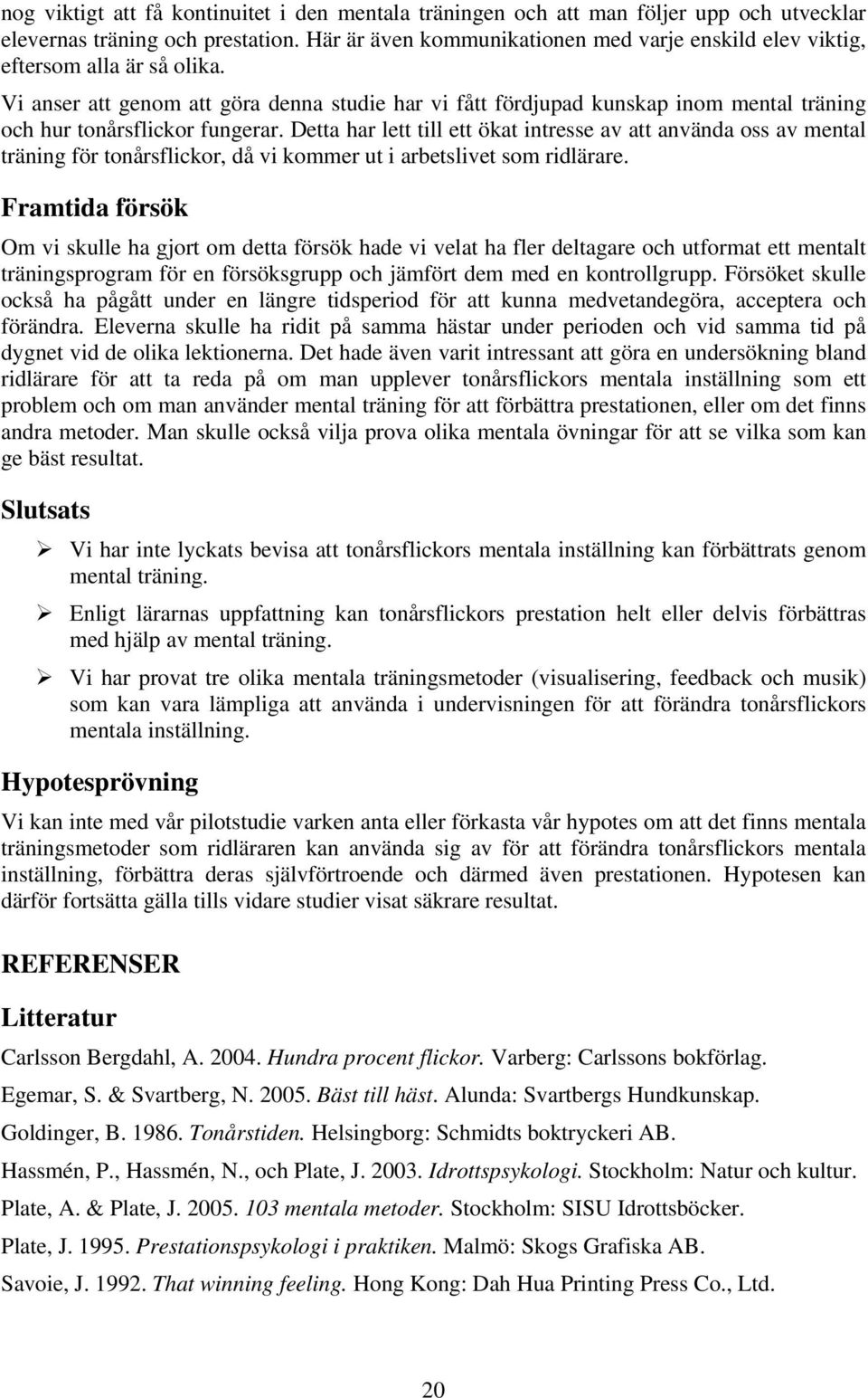 Vi anser att genom att göra denna studie har vi fått fördjupad kunskap inom mental träning och hur tonårsflickor fungerar.