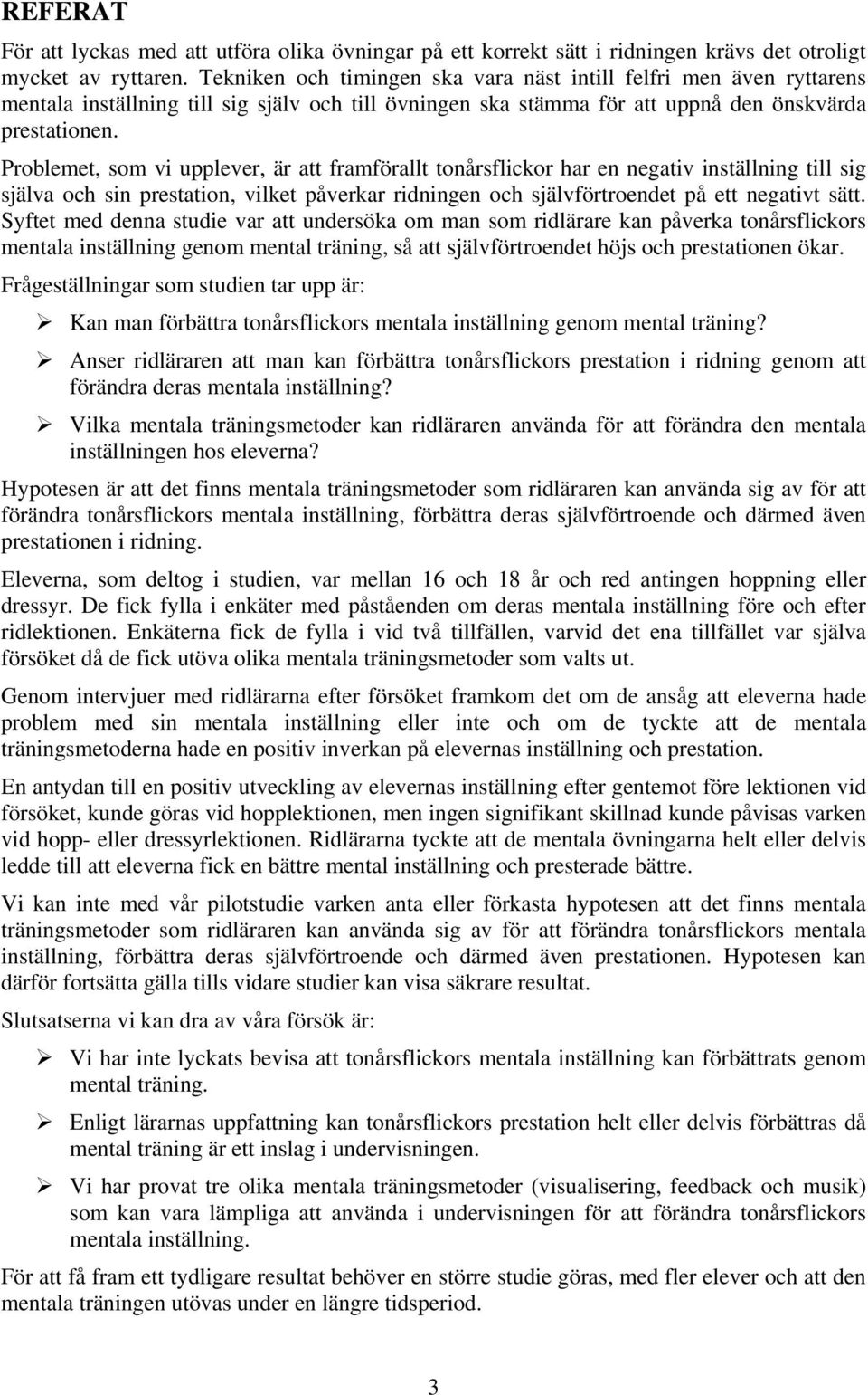 Problemet, som vi upplever, är att framförallt tonårsflickor har en negativ inställning till sig själva och sin prestation, vilket påverkar ridningen och självförtroendet på ett negativt sätt.
