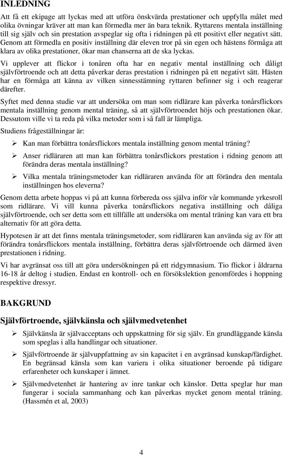 Genom att förmedla en positiv inställning där eleven tror på sin egen och hästens förmåga att klara av olika prestationer, ökar man chanserna att de ska lyckas.