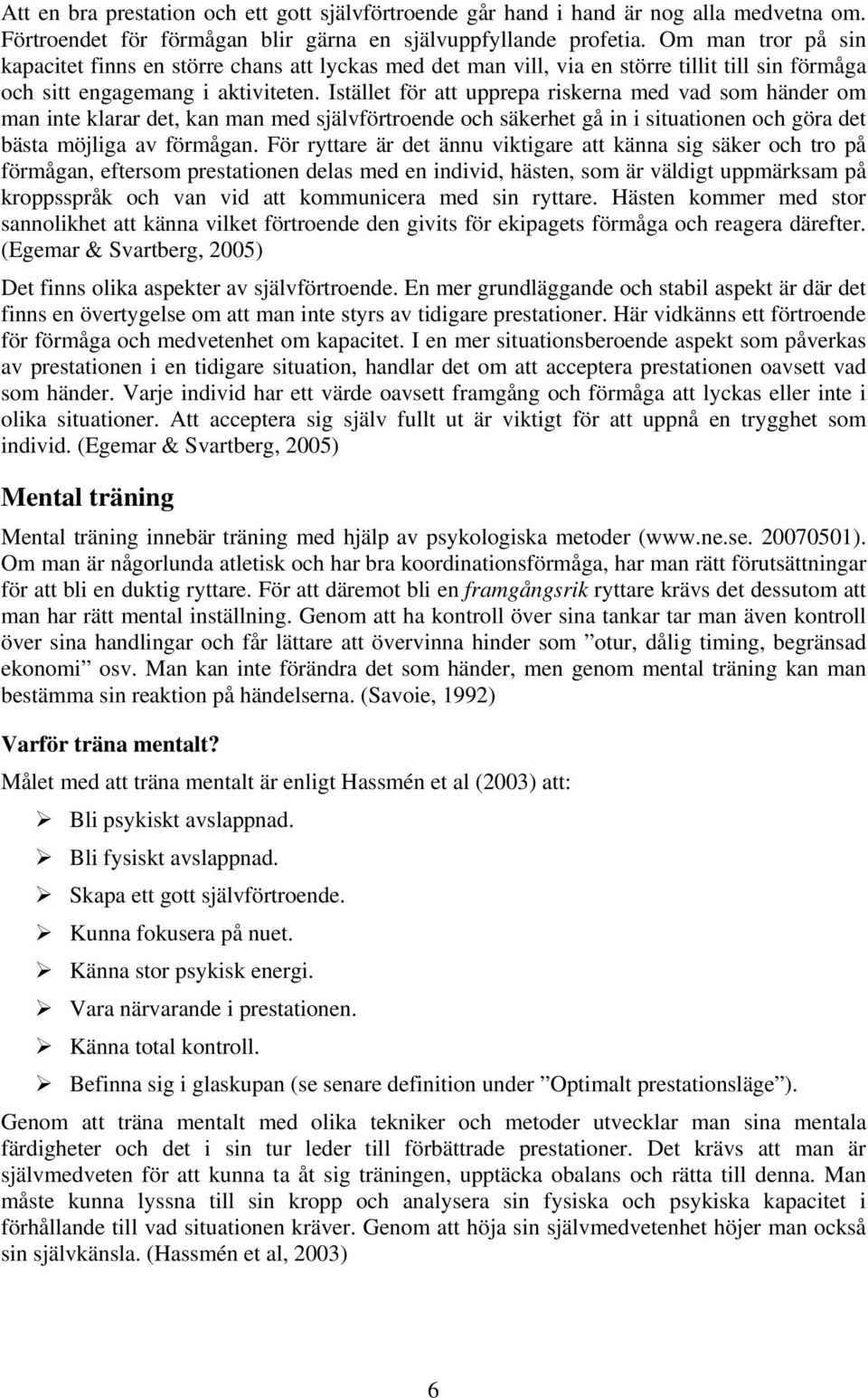 Istället för att upprepa riskerna med vad som händer om man inte klarar det, kan man med självförtroende och säkerhet gå in i situationen och göra det bästa möjliga av förmågan.