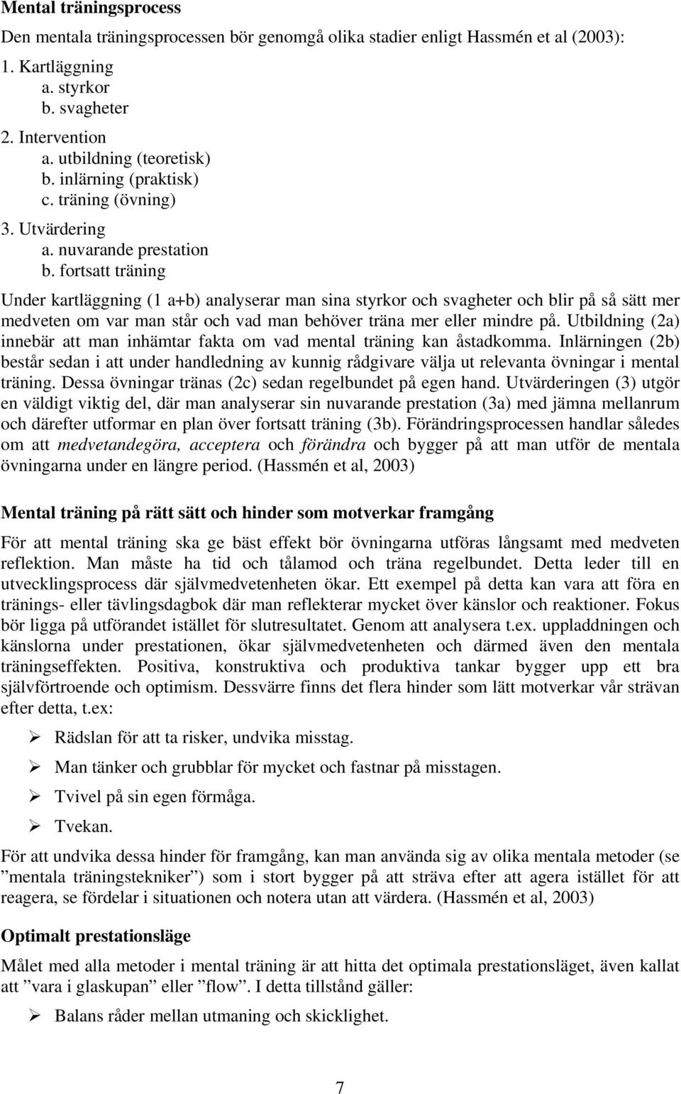 fortsatt träning Under kartläggning (1 a+b) analyserar man sina styrkor och svagheter och blir på så sätt mer medveten om var man står och vad man behöver träna mer eller mindre på.