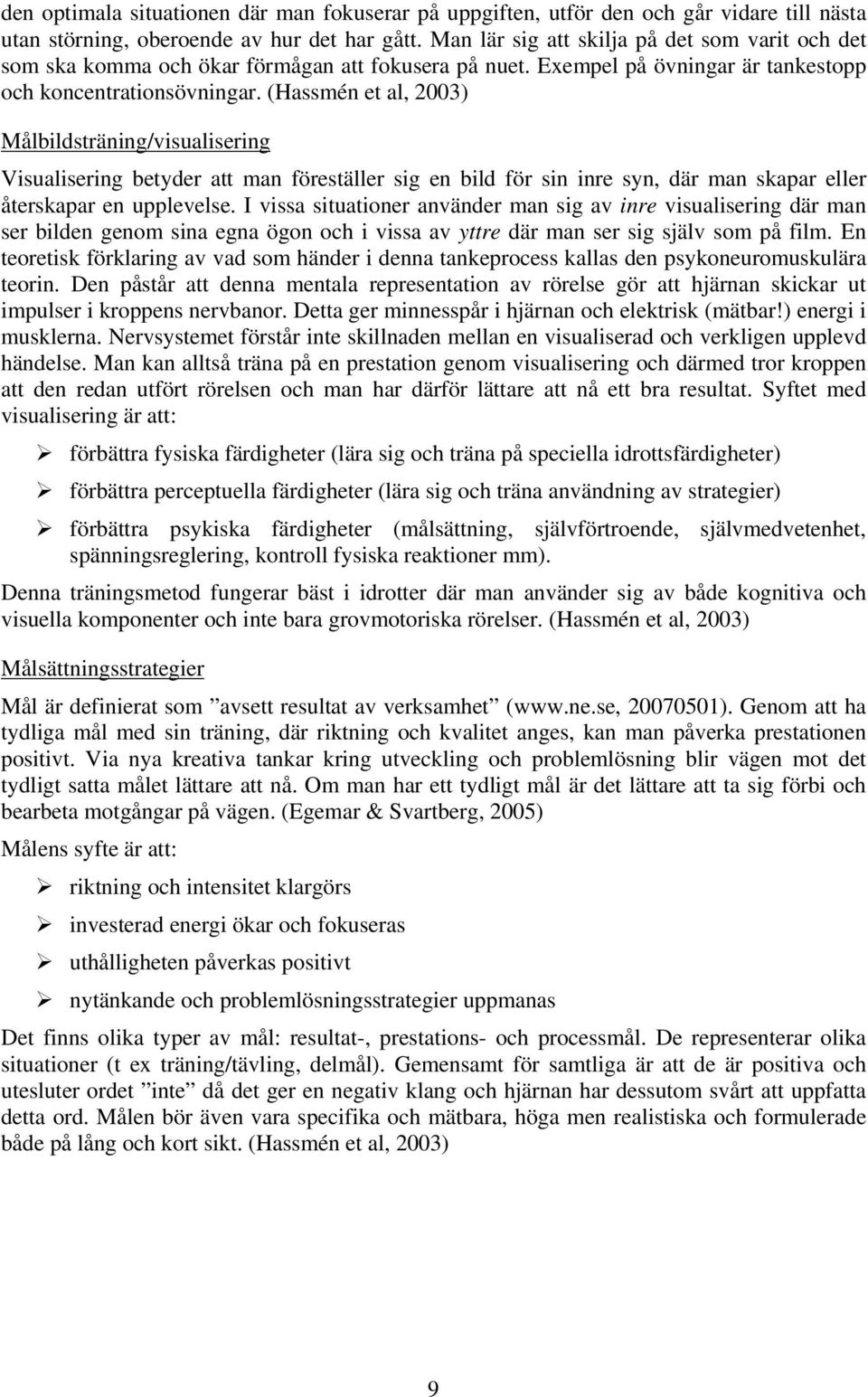 (Hassmén et al, 2003) Målbildsträning/visualisering Visualisering betyder att man föreställer sig en bild för sin inre syn, där man skapar eller återskapar en upplevelse.