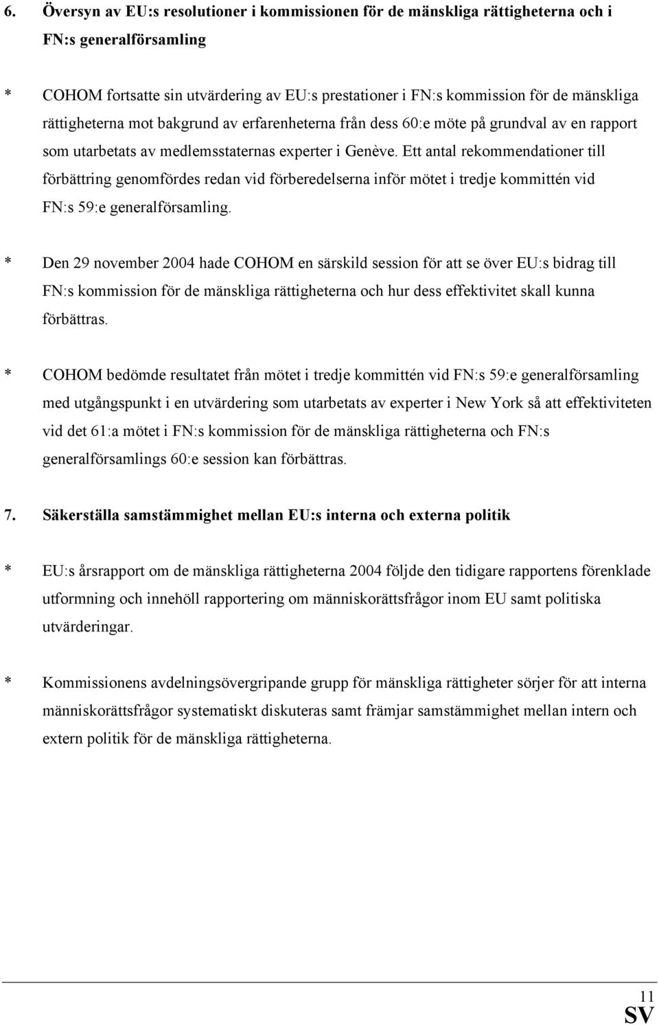 Ett antal rekommendationer till förbättring genomfördes redan vid förberedelserna inför mötet i tredje kommittén vid FN:s 59:e generalförsamling.