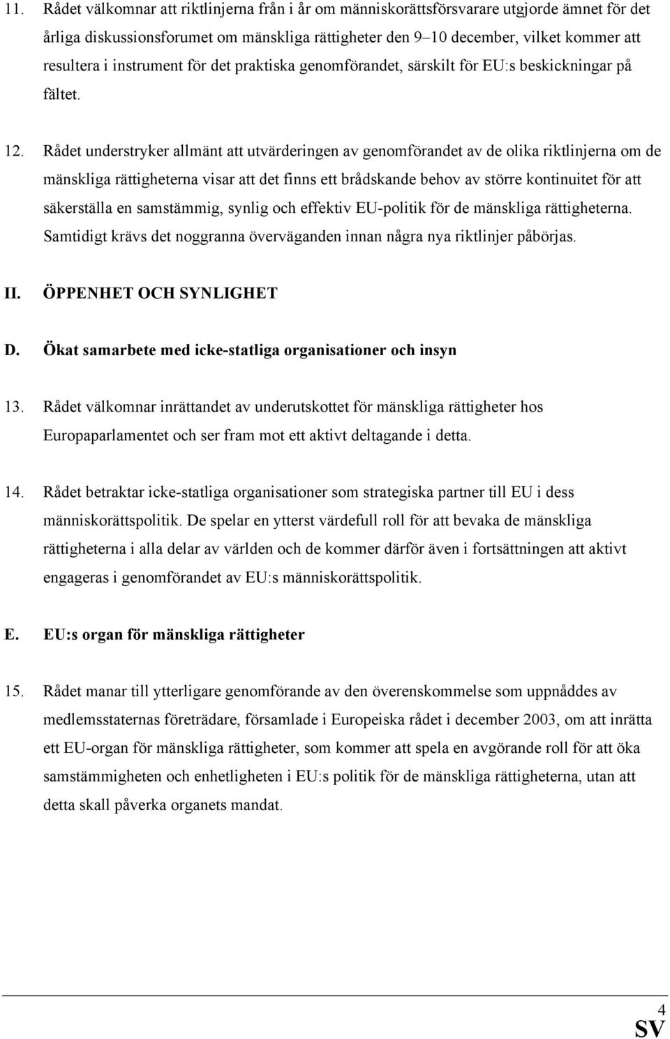 Rådet understryker allmänt att utvärderingen av genomförandet av de olika riktlinjerna om de mänskliga rättigheterna visar att det finns ett brådskande behov av större kontinuitet för att säkerställa