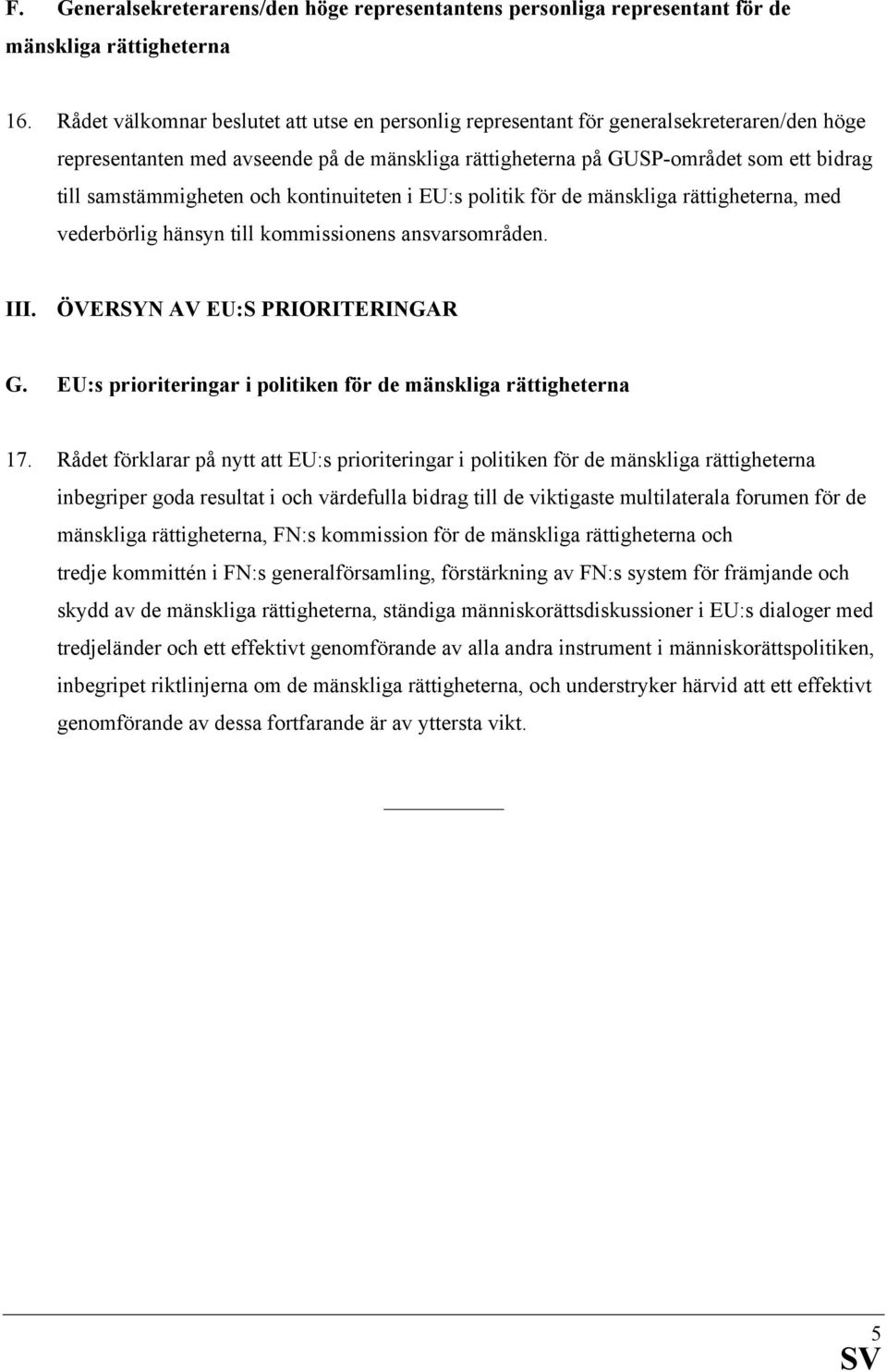 samstämmigheten och kontinuiteten i EU:s politik för de mänskliga rättigheterna, med vederbörlig hänsyn till kommissionens ansvarsområden. III. ÖVERSYN AV EU:S PRIORITERINGAR G.