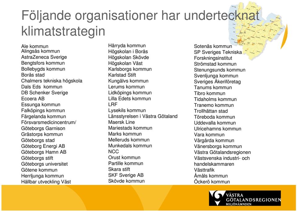 stift Göteborgs universitet Götene kommun Herrljunga kommun Hållbar utveckling Väst Härryda kommun Högskolan i Borås Högskolan Skövde Högskolan Väst Karlsborgs kommun Karlstad Stift Kungälvs kommun