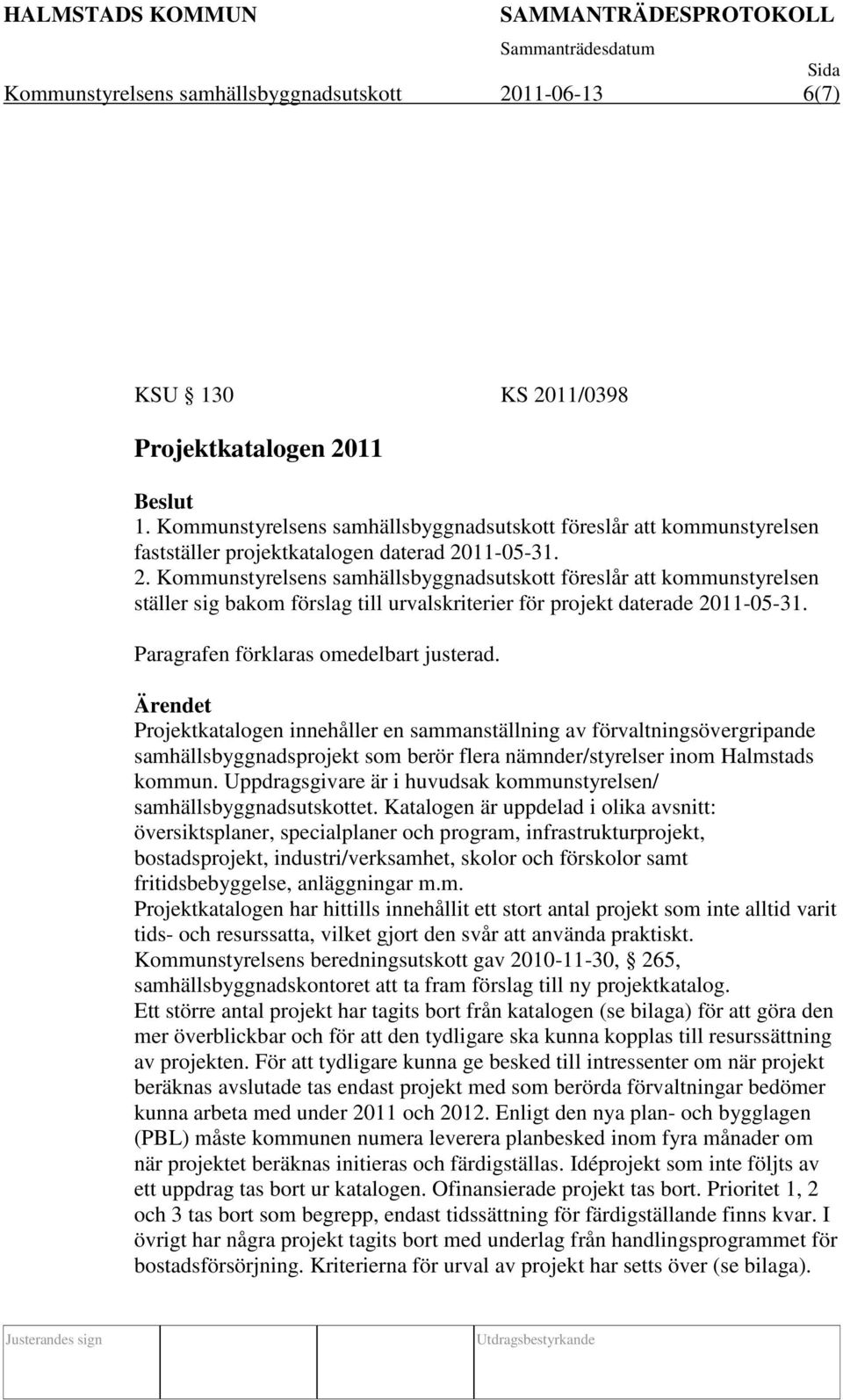 11-05-31. 2. Kommunstyrelsens samhällsbyggnadsutskott föreslår att kommunstyrelsen ställer sig bakom förslag till urvalskriterier för projekt daterade 2011-05-31.