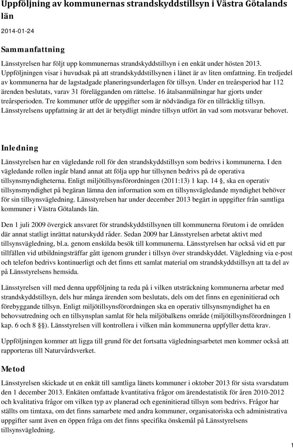 Under en treårsperiod har 112 ärenden beslutats, varav 31 förelägganden om rättelse. 16 åtalsanmälningar har gjorts under treårsperioden.