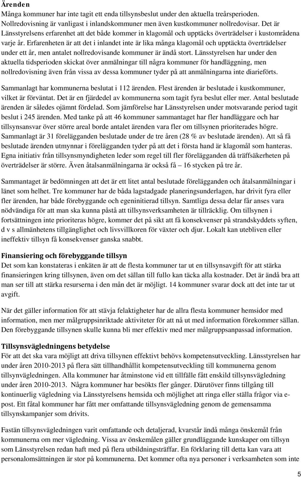 Erfarenheten är att det i inlandet inte är lika många klagomål och upptäckta överträdelser under ett år, men antalet nollredovisande kommuner är ändå stort.