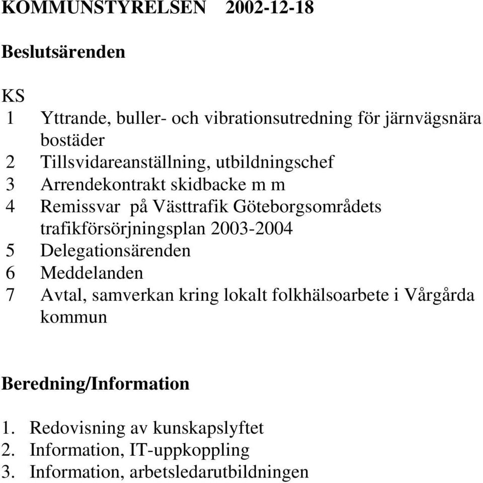 trafikförsörjningsplan 2003-2004 5 Delegationsärenden 6 Meddelanden 7 Avtal, samverkan kring lokalt folkhälsoarbete i