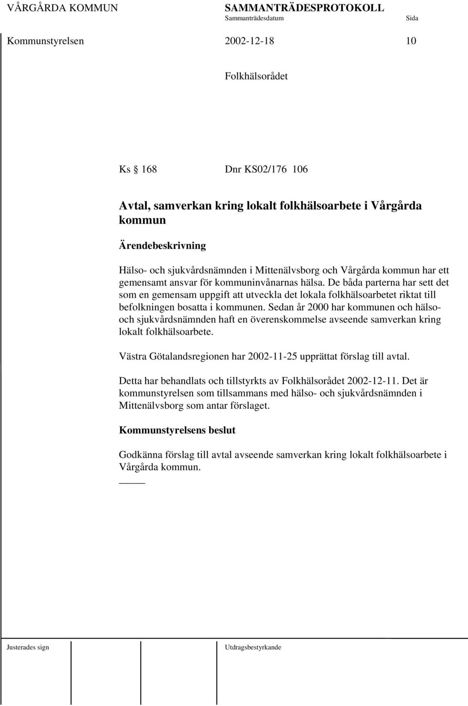 De båda parterna har sett det som en gemensam uppgift att utveckla det lokala folkhälsoarbetet riktat till befolkningen bosatta i kommunen.