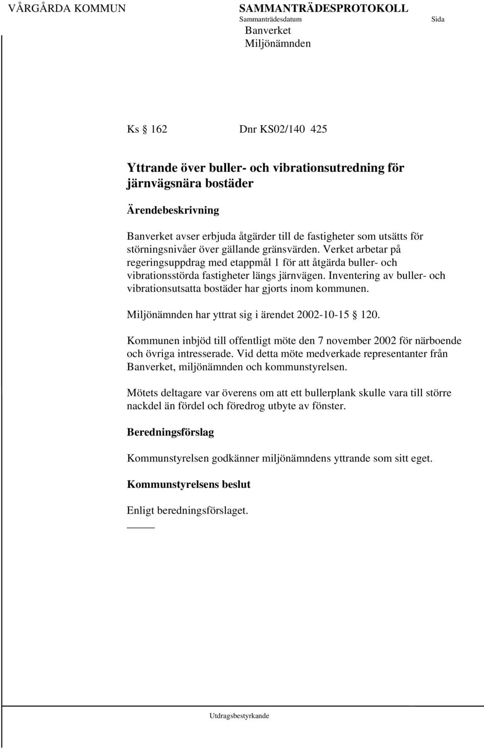 Inventering av buller- och vibrationsutsatta bostäder har gjorts inom kommunen. Miljönämnden har yttrat sig i ärendet 2002-10-15 120.