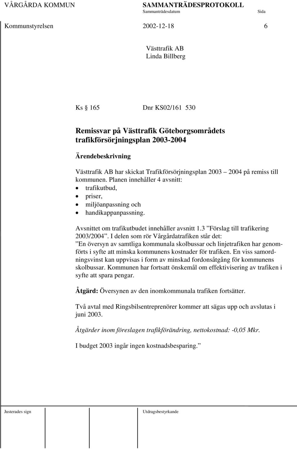 Avsnittet om trafikutbudet innehåller avsnitt 1.3 Förslag till trafikering 2003/2004.