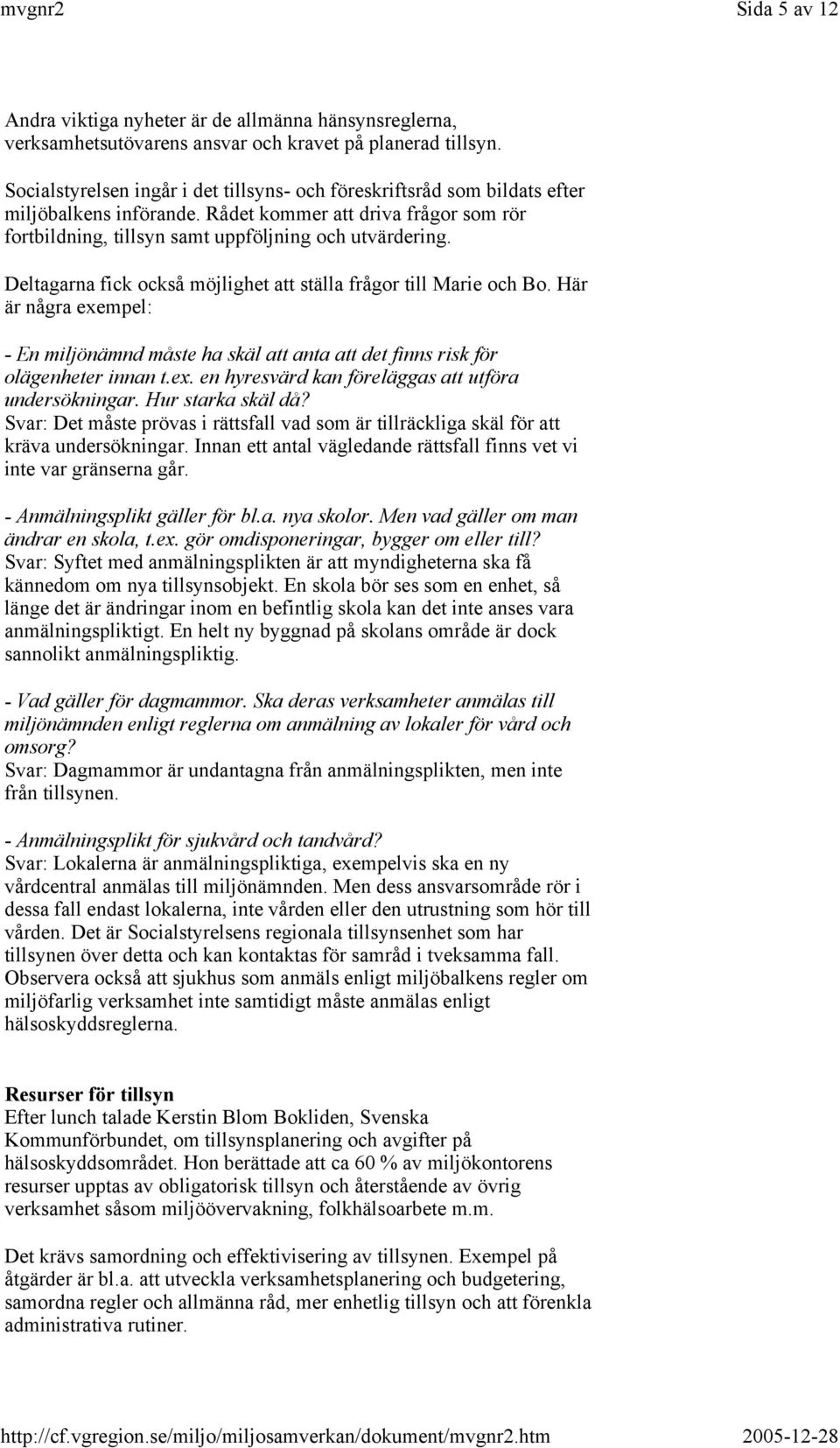 Deltagarna fick också möjlighet att ställa frågor till Marie och Bo. Här är några exempel: - En miljönämnd måste ha skäl att anta att det finns risk för olägenheter innan t.ex. en hyresvärd kan föreläggas att utföra undersökningar.
