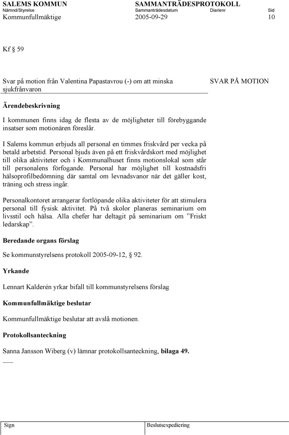 Personal bjuds även på ett friskvårdskort med möjlighet till olika aktiviteter och i Kommunalhuset finns motionslokal som står till personalens förfogande.