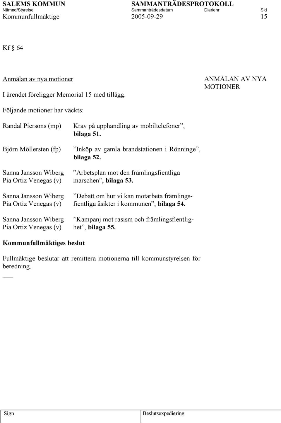 Inköp av gamla brandstationen i Rönninge, bilaga 52. Sanna Jansson Wiberg Arbetsplan mot den främlingsfientliga Pia Ortiz Venegas (v) marschen, bilaga 53.