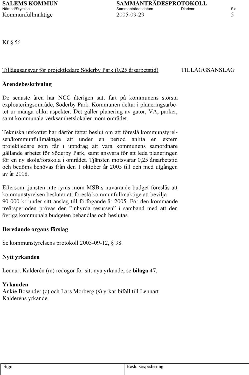 Tekniska utskottet har därför fattat beslut om att föreslå kommunstyrelsen/kommunfullmäktige att under en period anlita en extern projektledare som får i uppdrag att vara kommunens samordnare