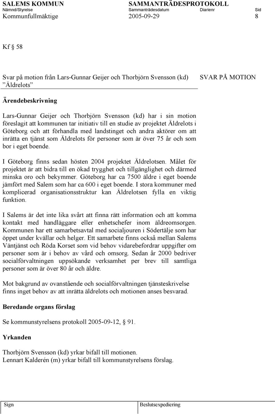 över 75 år och som bor i eget boende. I Göteborg finns sedan hösten 2004 projektet Äldrelotsen.