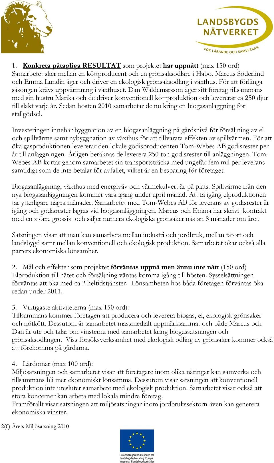 Dan Waldemarsson äger sitt företag tillsammans med sin hustru Marika och de driver konventionell köttproduktion och levererar ca 250 djur till slakt varje år.