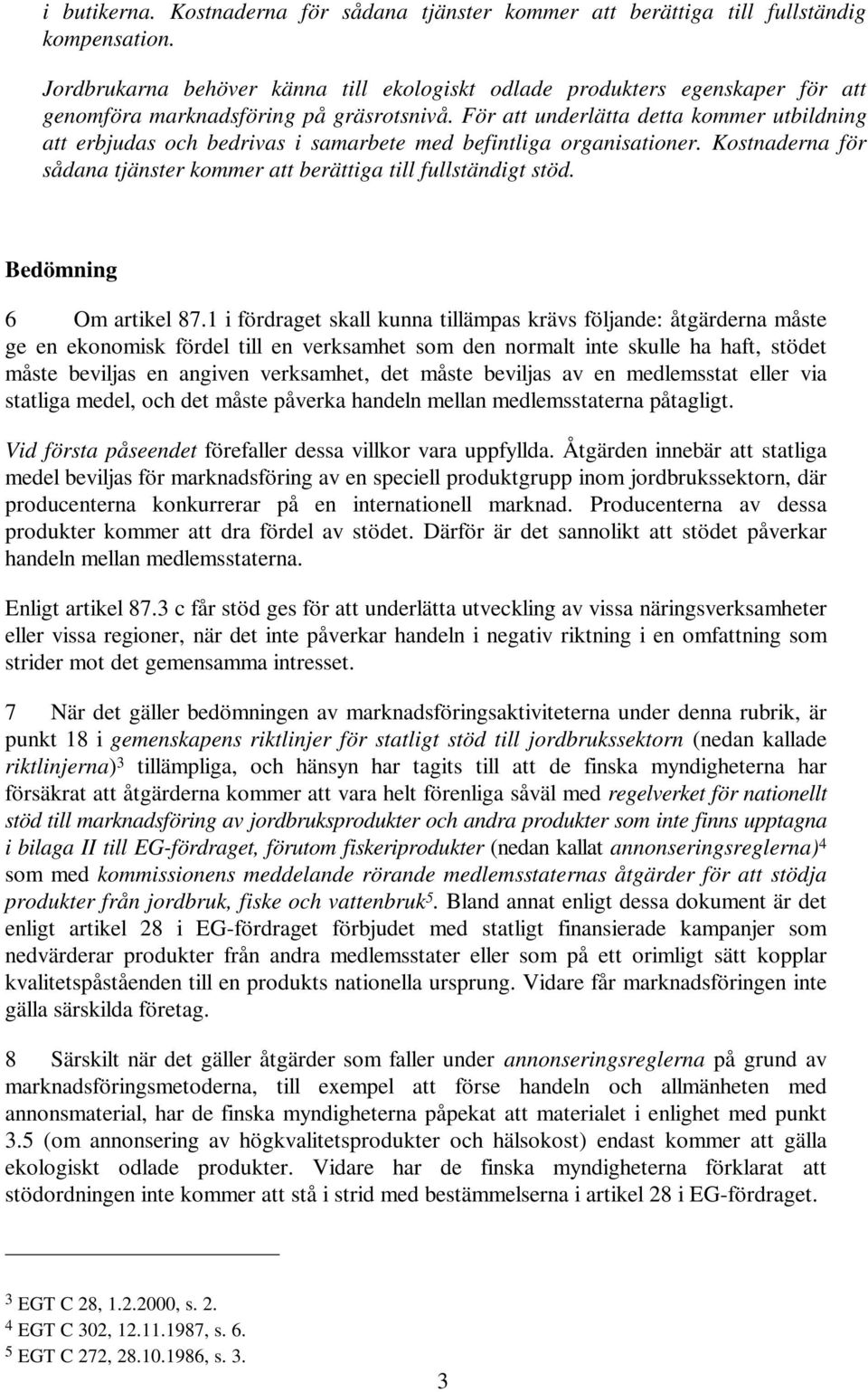 För att underlätta detta kommer utbildning att erbjudas och bedrivas i samarbete med befintliga organisationer. Kostnaderna för sådana tjänster kommer att berättiga till fullständigt stöd.