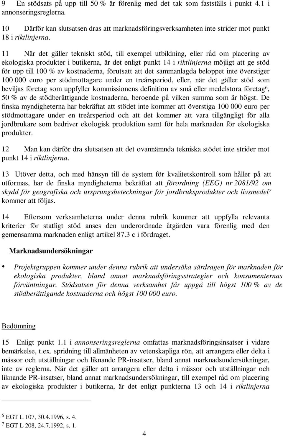 11 När det gäller tekniskt stöd, till exempel utbildning, eller råd om placering av ekologiska produkter i butikerna, är det enligt punkt 14 i riktlinjerna möjligt att ge stöd för upp till 100 % av