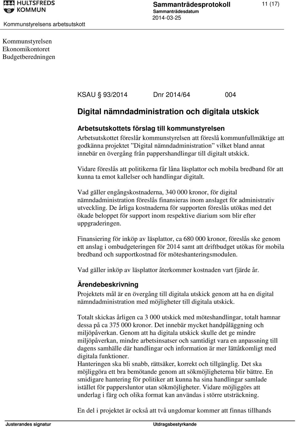 till digitalt utskick. Vidare föreslås att politikerna får låna läsplattor och mobila bredband för att kunna ta emot kallelser och handlingar digitalt.