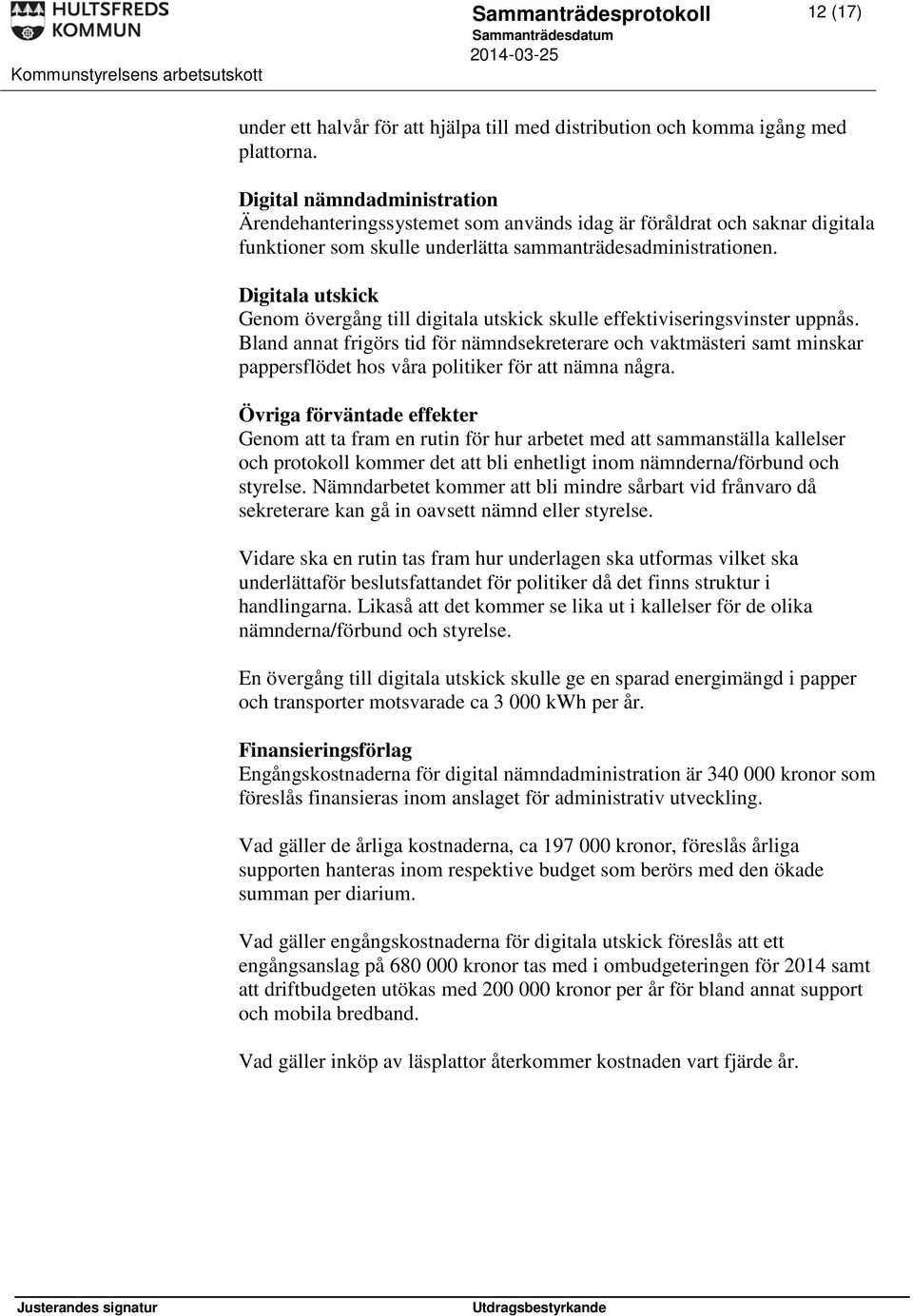 Digitala utskick Genom övergång till digitala utskick skulle effektiviseringsvinster uppnås.