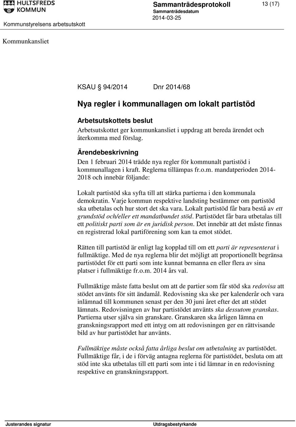 Varje kommun respektive landsting bestämmer om partistöd ska utbetalas och hur stort det ska vara. Lokalt partistöd får bara bestå av ett grundstöd och/eller ett mandatbundet stöd.