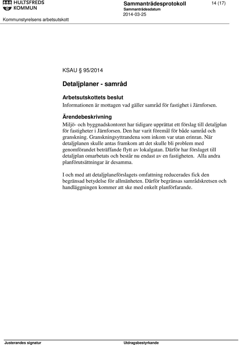 Granskningsyttrandena som inkom var utan erinran. När detaljplanen skulle antas framkom att det skulle bli problem med genomförandet beträffande flytt av lokalgatan.