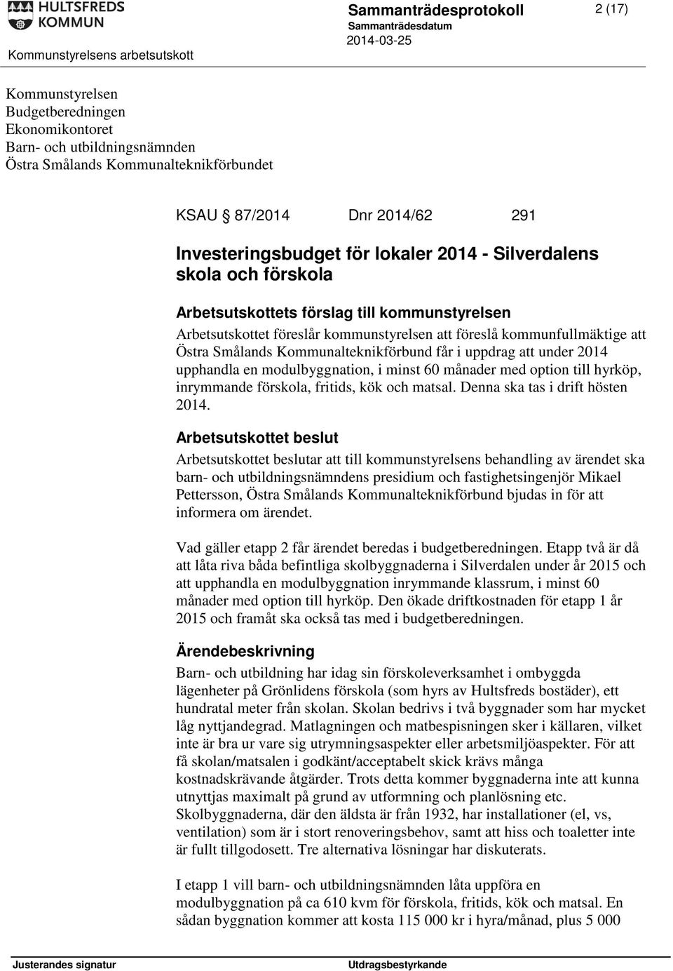 Kommunalteknikförbund får i uppdrag att under 2014 upphandla en modulbyggnation, i minst 60 månader med option till hyrköp, inrymmande förskola, fritids, kök och matsal.