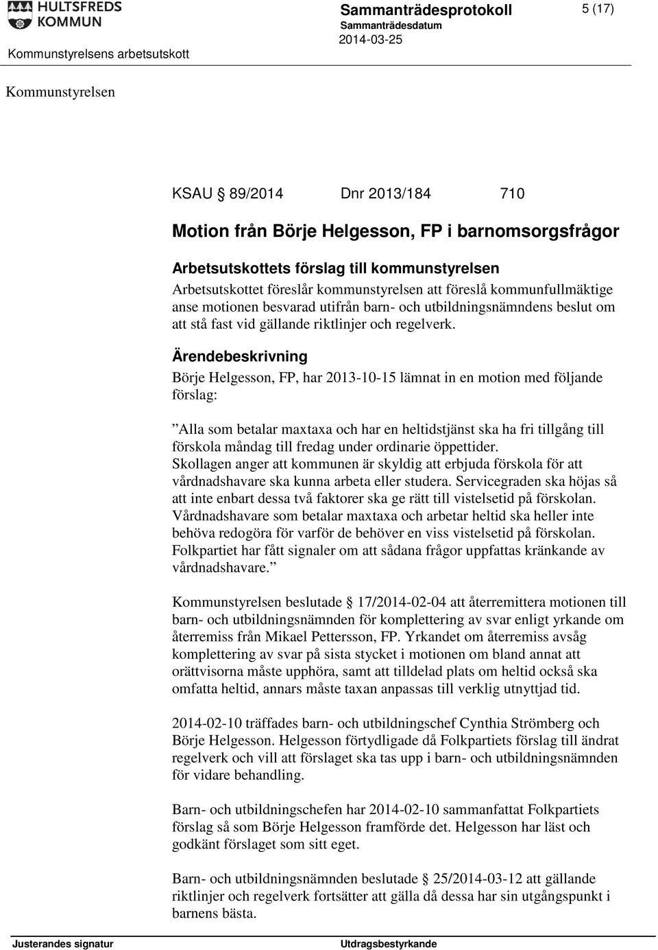 Börje Helgesson, FP, har 2013-10-15 lämnat in en motion med följande förslag: Alla som betalar maxtaxa och har en heltidstjänst ska ha fri tillgång till förskola måndag till fredag under ordinarie