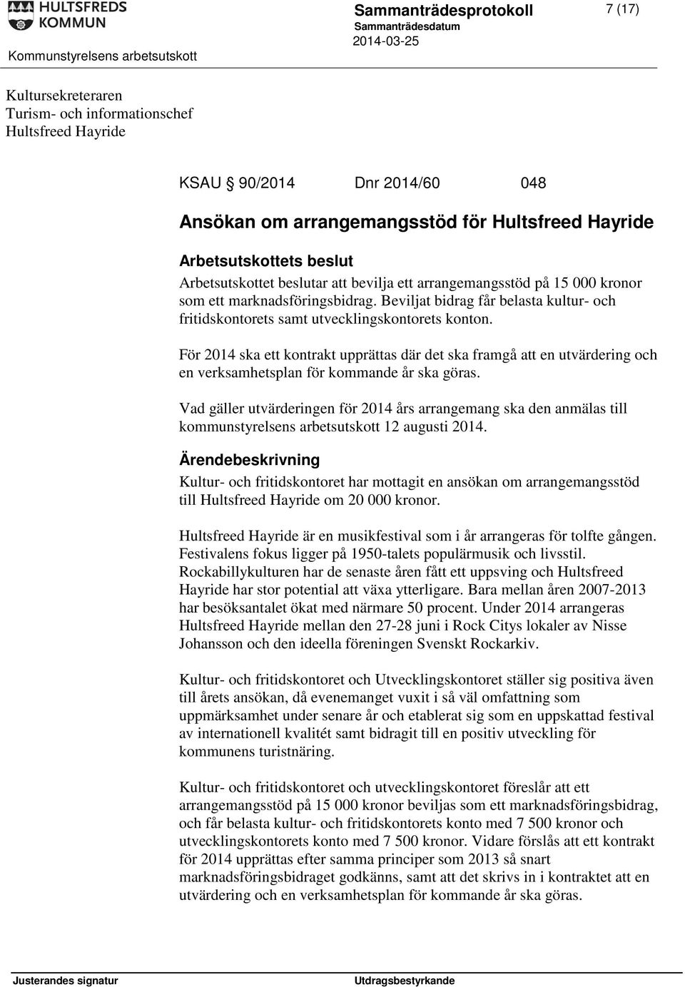För 2014 ska ett kontrakt upprättas där det ska framgå att en utvärdering och en verksamhetsplan för kommande år ska göras.