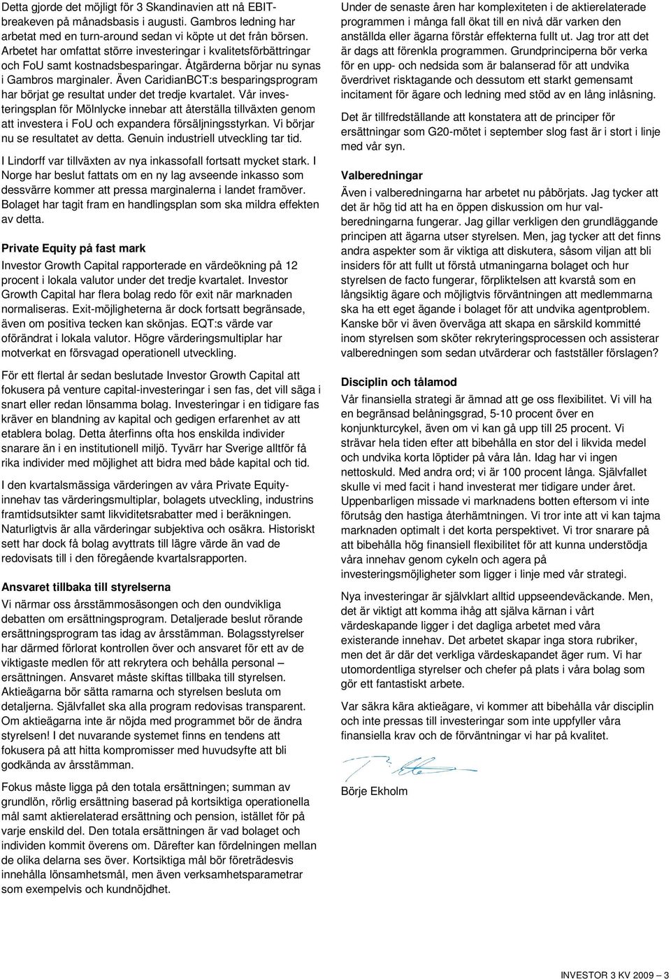 Även CaridianBCT:s besparingsprogram har börjat ge resultat under det tredje kvartalet.